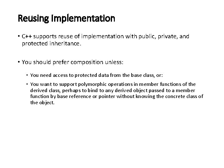 Reusing Implementation • C++ supports reuse of implementation with public, private, and protected inheritance.