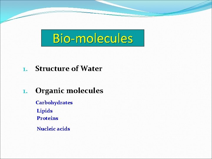 Bio-molecules 1. Structure of Water 1. Organic molecules Carbohydrates Lipids Proteins Nucleic acids 