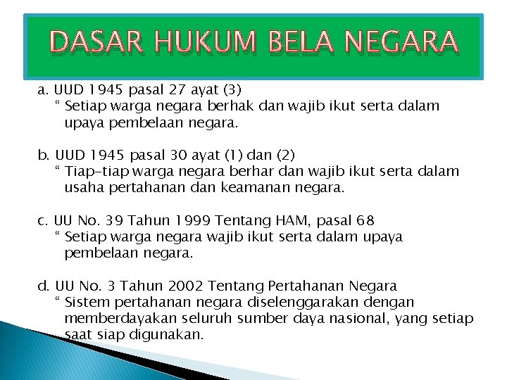 DASAR HUKUM BELA NEGARA a. UUD 1945 pasal 27 ayat (3) “ Setiap warga