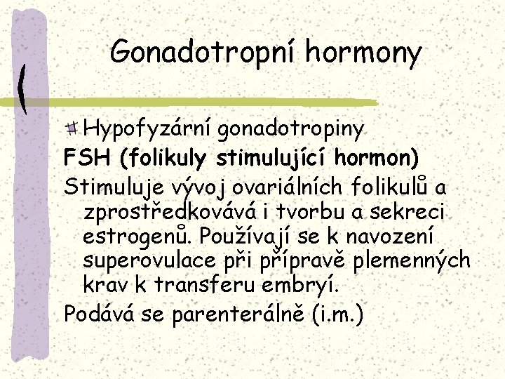 Gonadotropní hormony Hypofyzární gonadotropiny FSH (folikuly stimulující hormon) Stimuluje vývoj ovariálních folikulů a zprostředkovává