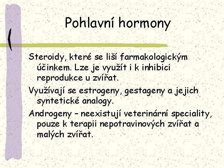 Pohlavní hormony Steroidy, které se liší farmakologickým účinkem. Lze je využít i k inhibici