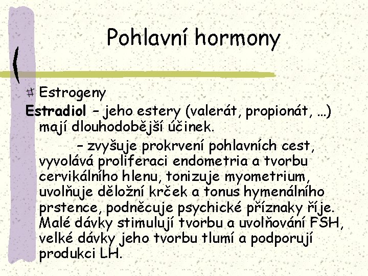 Pohlavní hormony Estrogeny Estradiol – jeho estery (valerát, propionát, …) mají dlouhodobější účinek. –