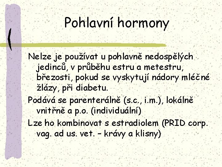 Pohlavní hormony Nelze je používat u pohlavně nedospělých jedinců, v průběhu estru a metestru,