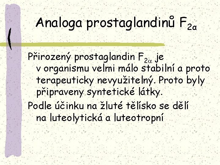 Analoga prostaglandinů F 2α Přirozený prostaglandin F 2 je v organismu velmi málo stabilní