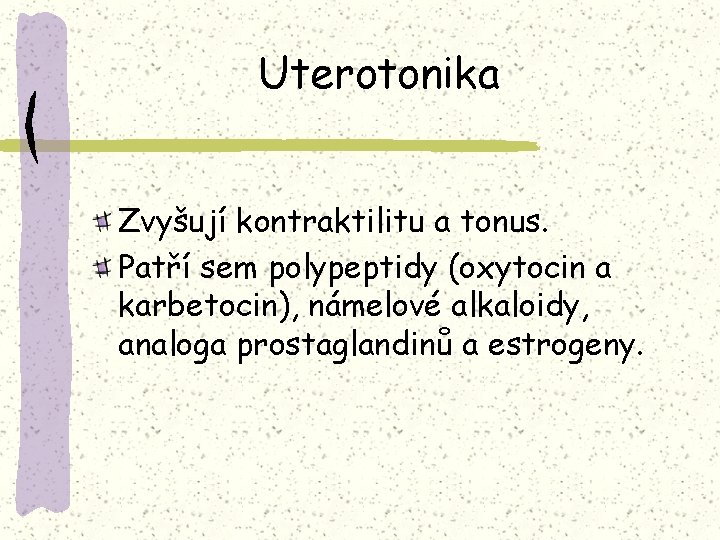 Uterotonika Zvyšují kontraktilitu a tonus. Patří sem polypeptidy (oxytocin a karbetocin), námelové alkaloidy, analoga
