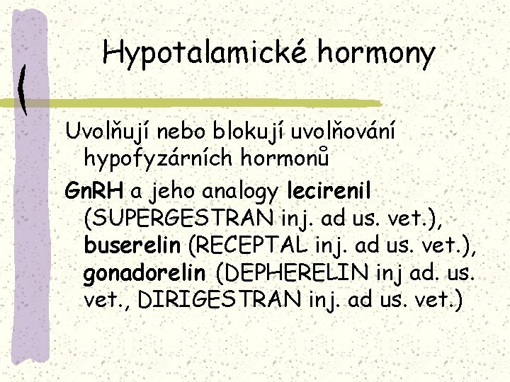 Hypotalamické hormony Uvolňují nebo blokují uvolňování hypofyzárních hormonů Gn. RH a jeho analogy lecirenil