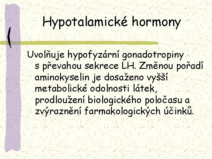 Hypotalamické hormony Uvolňuje hypofyzární gonadotropiny s převahou sekrece LH. Změnou pořadí aminokyselin je dosaženo