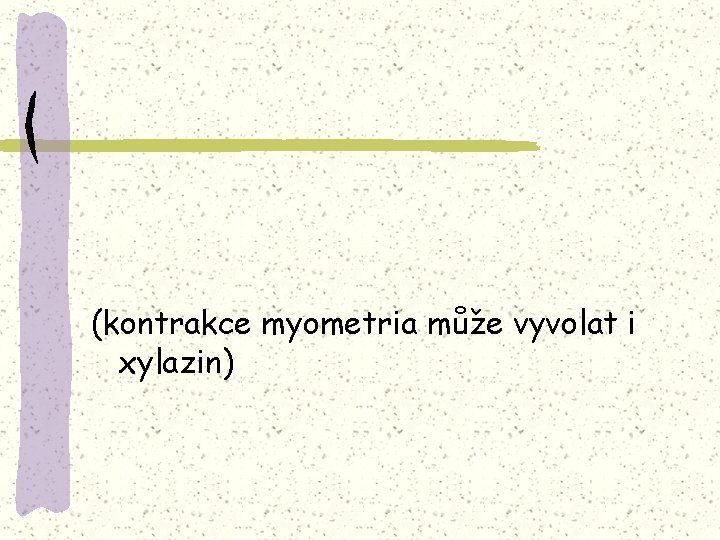 (kontrakce myometria může vyvolat i xylazin) 