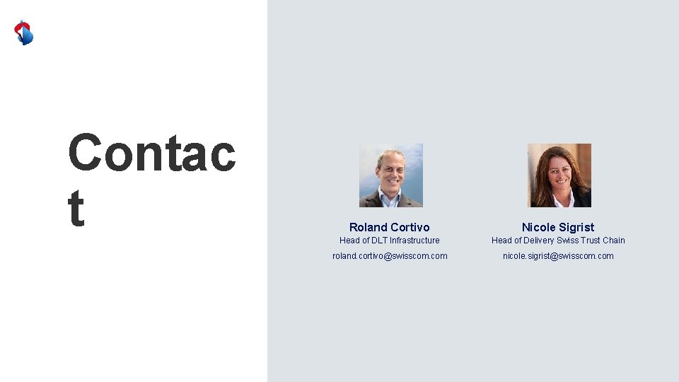 Contac t Roland Cortivo Nicole Sigrist Head of DLT Infrastructure Head of Delivery Swiss