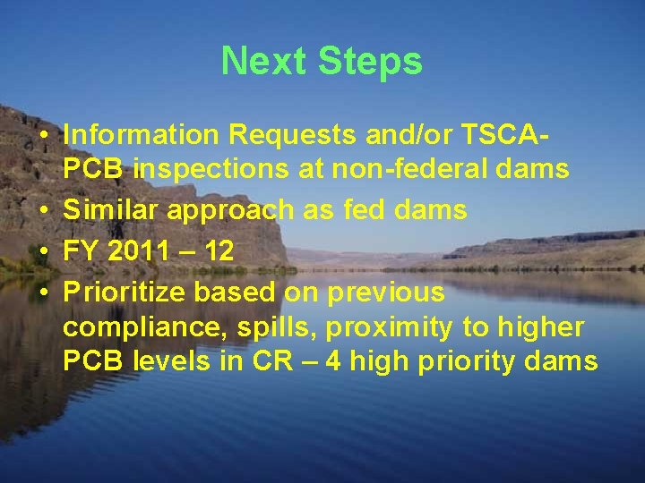 Next Steps • Information Requests and/or TSCAPCB inspections at non-federal dams • Similar approach