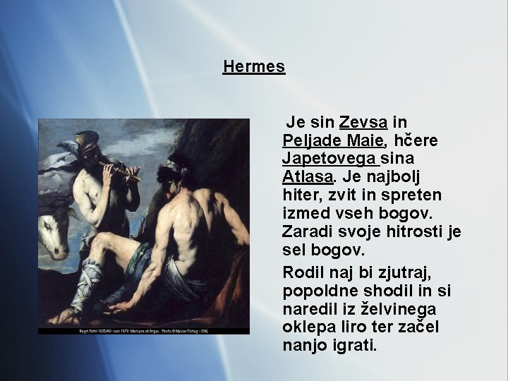 Hermes Je sin Zevsa in Peljade Maie, hčere Japetovega sina Atlasa. Je najbolj hiter,