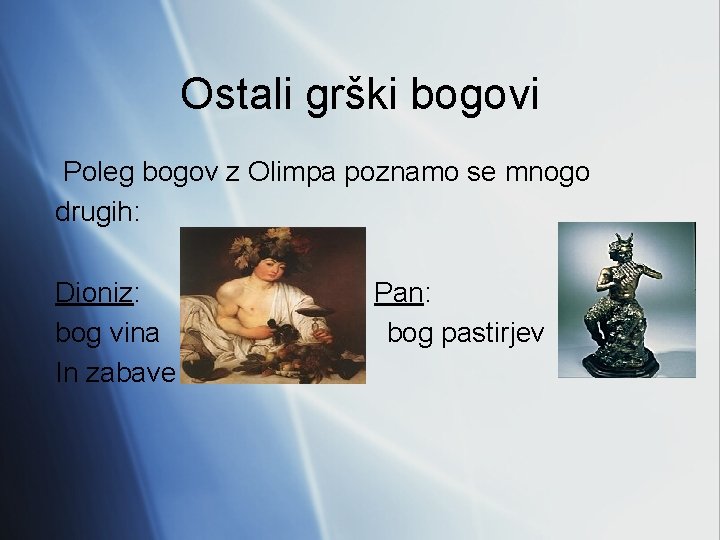 Ostali grški bogovi Poleg bogov z Olimpa poznamo se mnogo drugih: Dioniz: bog vina