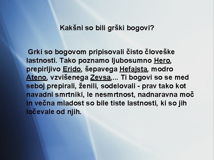 Kakšni so bili grški bogovi? Grki so bogovom pripisovali čisto človeške lastnosti. Tako poznamo