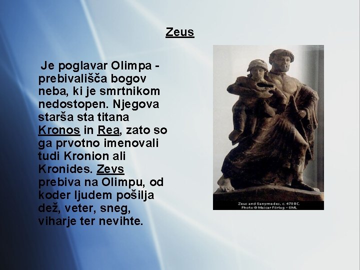 Zeus Je poglavar Olimpa prebivališča bogov neba, ki je smrtnikom nedostopen. Njegova starša sta