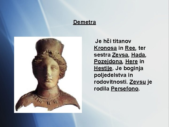 Demetra Je hči titanov Kronosa in Ree, ter sestra Zevsa, Hada, Pozejdona, Here in