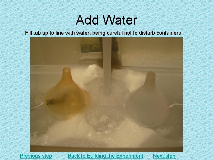Add Water Fill tub up to line with water, being careful not to disturb