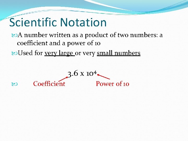 Scientific Notation A number written as a product of two numbers: a coefficient and