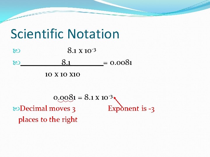 Scientific Notation 8. 1 x 10 -3 8. 1 = 0. 0081 10 x