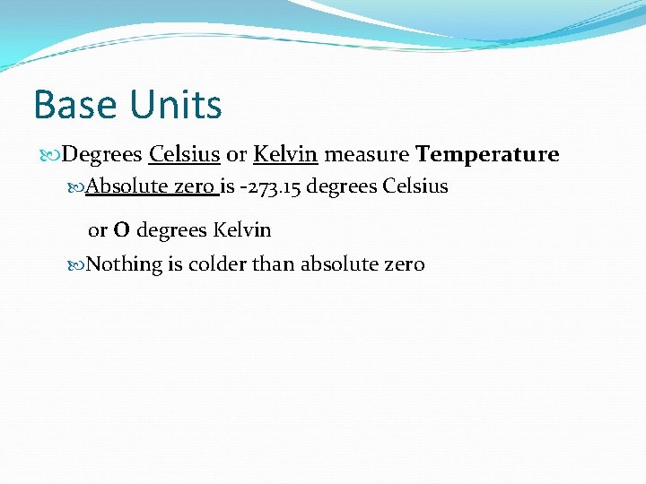 Base Units Degrees Celsius or Kelvin measure Temperature Absolute zero is -273. 15 degrees