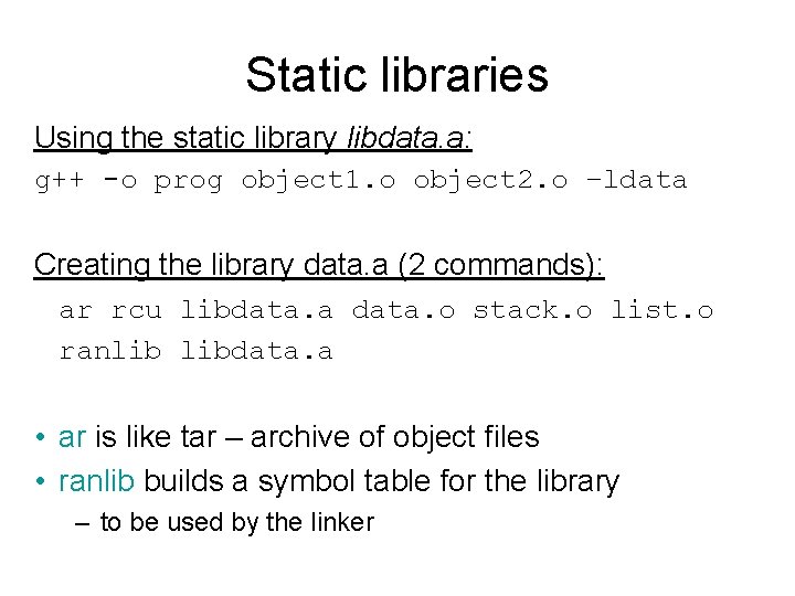 Static libraries Using the static library libdata. a: g++ -o prog object 1. o Static libraries Using the static library libdata. a: g++ -o prog object 1. o