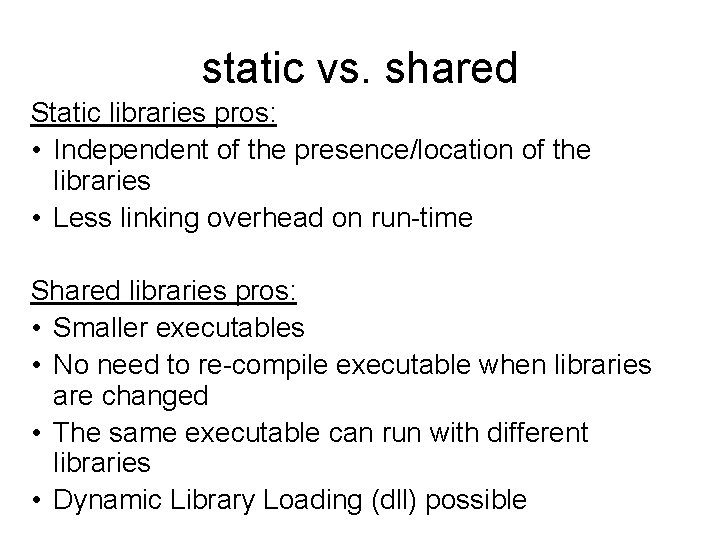 static vs. shared Static libraries pros: • Independent of the presence/location of the libraries static vs. shared Static libraries pros: • Independent of the presence/location of the libraries