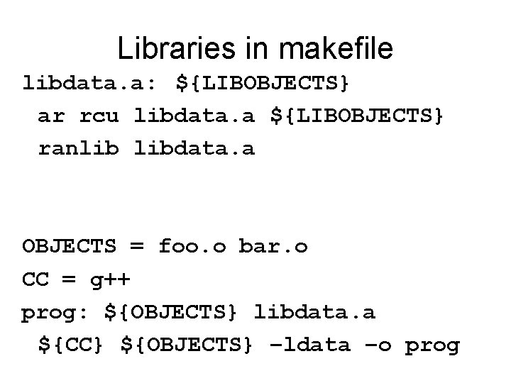 Libraries in makefile libdata. a: ${LIBOBJECTS} ar rcu libdata. a ${LIBOBJECTS} ranlib libdata. a Libraries in makefile libdata. a: ${LIBOBJECTS} ar rcu libdata. a ${LIBOBJECTS} ranlib libdata. a
