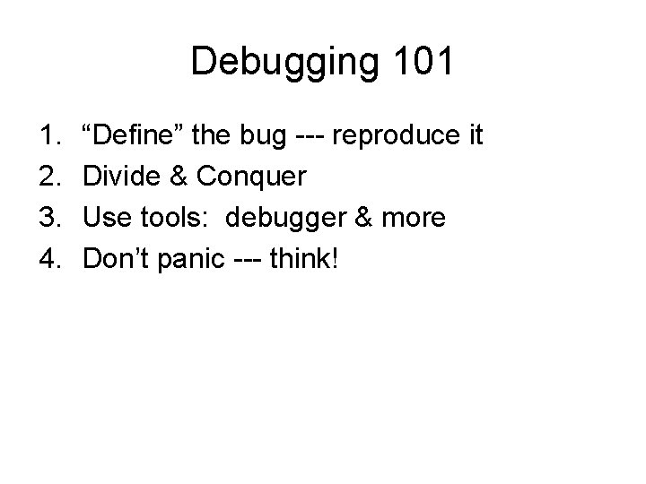 Debugging 101 1. 2. 3. 4. “Define” the bug --- reproduce it Divide & Debugging 101 1. 2. 3. 4. “Define” the bug --- reproduce it Divide &