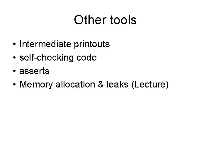 Other tools • • Intermediate printouts self-checking code asserts Memory allocation & leaks (Lecture) Other tools • • Intermediate printouts self-checking code asserts Memory allocation & leaks (Lecture)