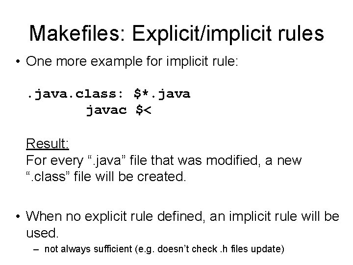 Makefiles: Explicit/implicit rules • One more example for implicit rule: . java. class: $*. Makefiles: Explicit/implicit rules • One more example for implicit rule: . java. class: $*.