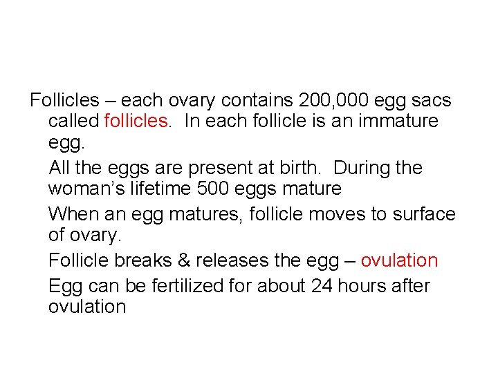 Follicles – each ovary contains 200, 000 egg sacs called follicles. In each follicle