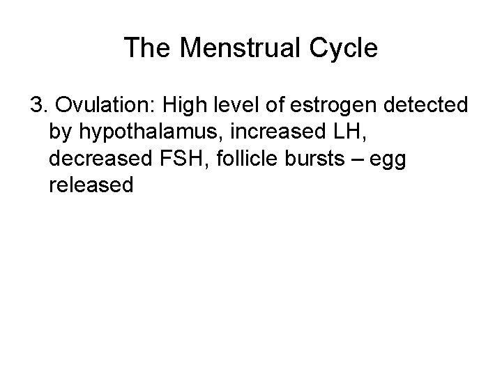 The Menstrual Cycle 3. Ovulation: High level of estrogen detected by hypothalamus, increased LH,