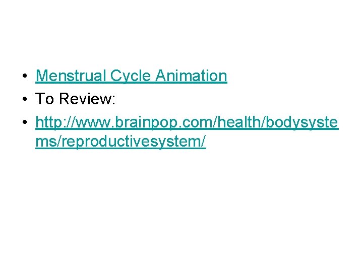  • Menstrual Cycle Animation • To Review: • http: //www. brainpop. com/health/bodysyste ms/reproductivesystem/