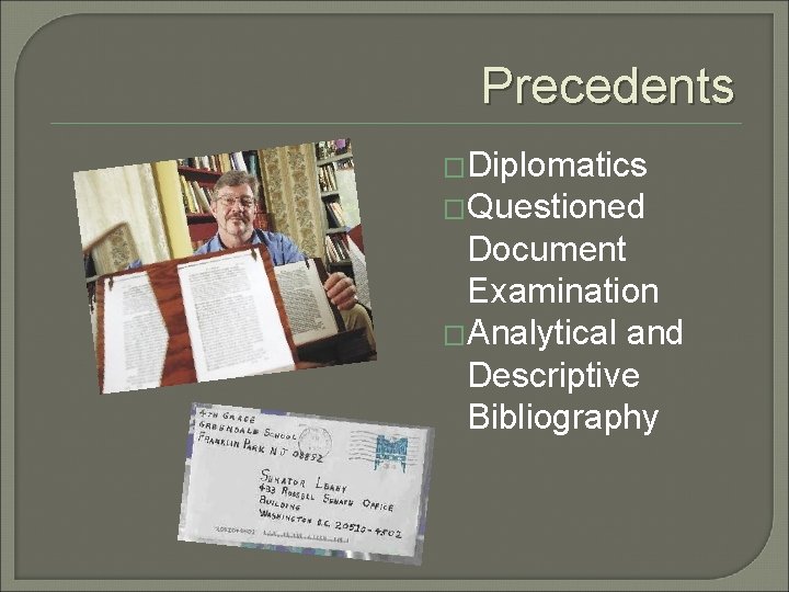 Precedents �Diplomatics �Questioned Document Examination �Analytical and Descriptive Bibliography Precedents �Diplomatics �Questioned Document Examination �Analytical and Descriptive Bibliography