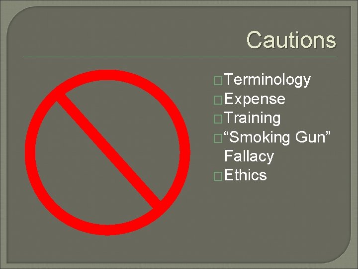 Cautions �Terminology �Expense �Training �“Smoking Fallacy �Ethics Gun” Cautions �Terminology �Expense �Training �“Smoking Fallacy �Ethics Gun”
