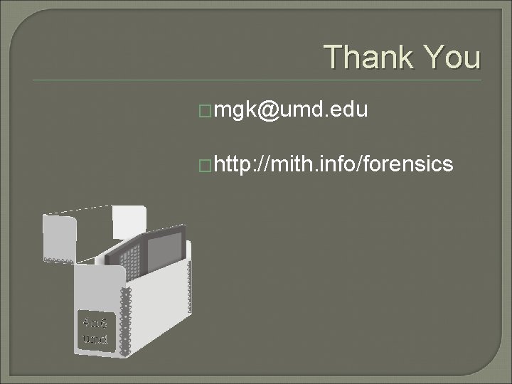 Thank You �mgk@umd. edu �http: //mith. info/forensics Thank You �mgk@umd. edu �http: //mith. info/forensics