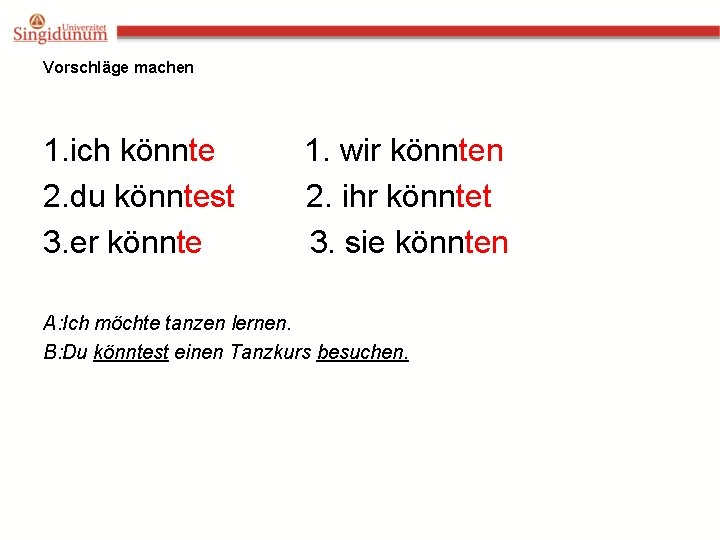 Vorschläge machen 1. ich könnte 2. du könntest 3. er könnte 1. wir könnten