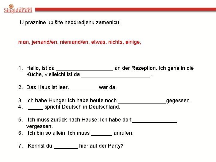 U praznine upišite neodredjenu zamenicu: man, jemand/en, niemand/en, etwas, nichts, einige, 1. Hallo, ist