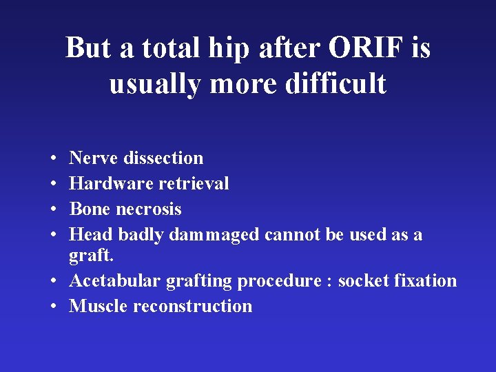 But a total hip after ORIF is usually more difficult • • Nerve dissection