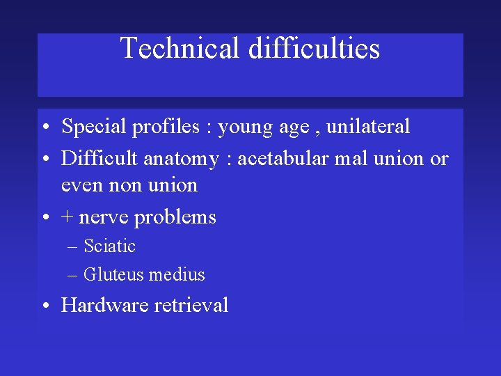 Technical difficulties • Special profiles : young age , unilateral • Difficult anatomy :