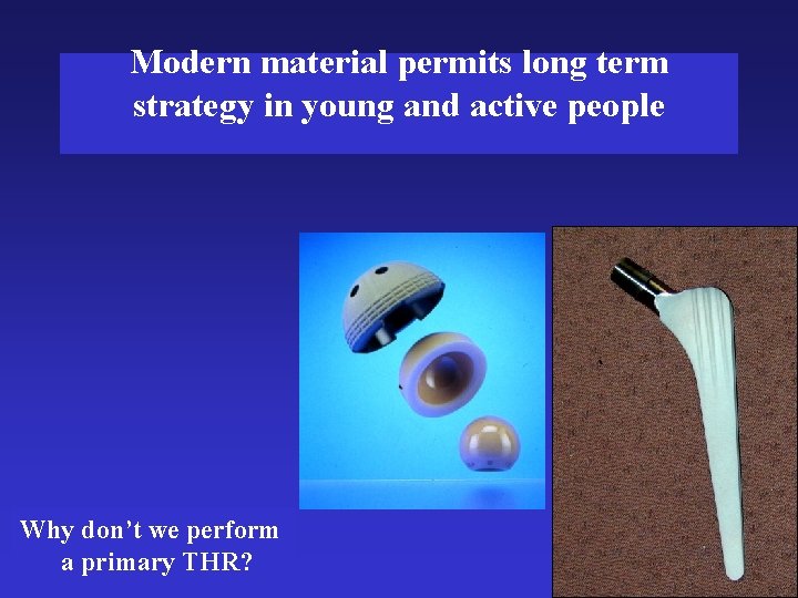 Modern material permits long term strategy in young and active people Why don’t we