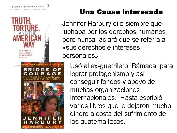 Una Causa Interesada Jennifer Harbury dijo siempre que luchaba por los derechos humanos, pero