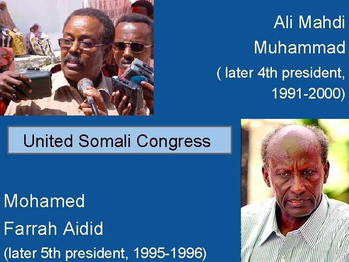 Ali Mahdi Muhammad ( later 4 th president, 1991 -2000) United Somali Congress Mohamed