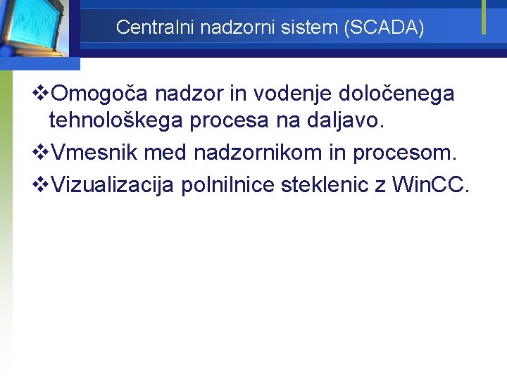 Centralni nadzorni sistem (SCADA) v. Omogoča nadzor in vodenje določenega tehnološkega procesa na daljavo.