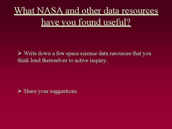 What NASA and other data resources have you found useful? Ø Write down a