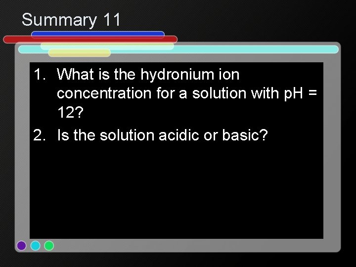 Summary 11 1. What is the hydronium ion concentration for a solution with p.