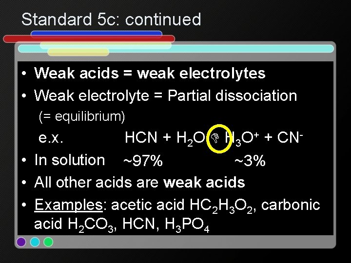 Standard 5 c: continued • Weak acids = weak electrolytes • Weak electrolyte =