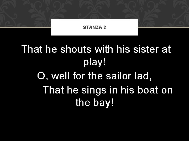 STANZA 2 That he shouts with his sister at play! O, well for the