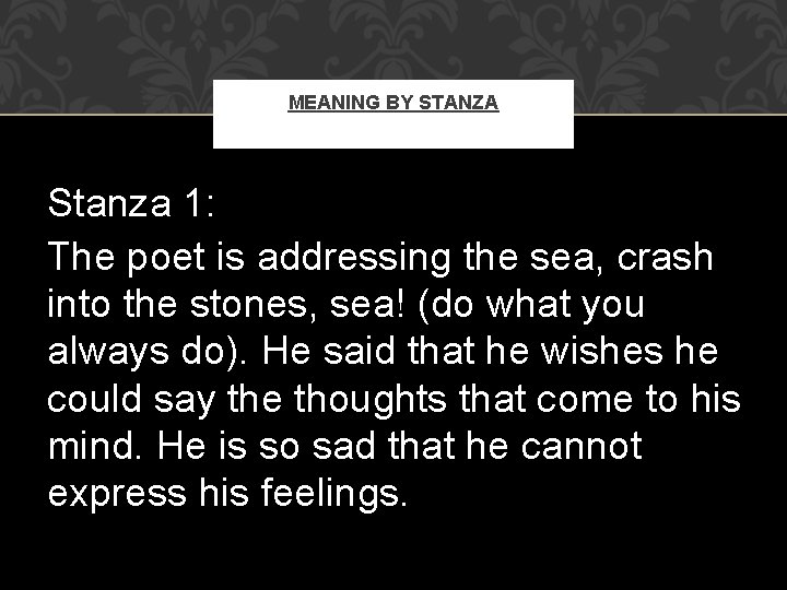 MEANING BY STANZA Stanza 1: The poet is addressing the sea, crash into the
