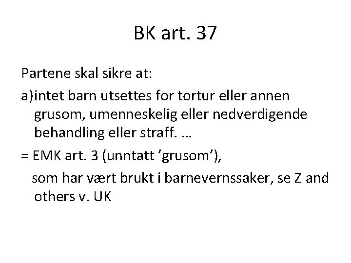 BK art. 37 Partene skal sikre at: a) intet barn utsettes for tortur eller