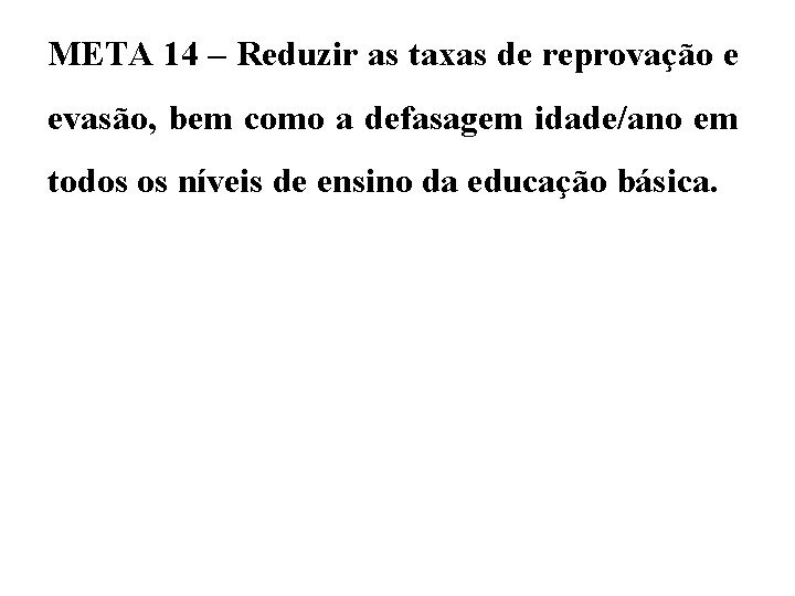 META 14 – Reduzir as taxas de reprovação e evasão, bem como a defasagem